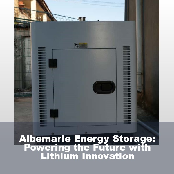 Albemarle Energy Storage: Powering the Future with Lithium Innovation